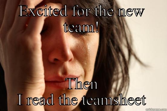 EXCITED FOR THE NEW TEAM! THEN I READ THE TEAMSHEET First World Problems