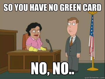 so you have no green card no, no..  Family Guy Consuela