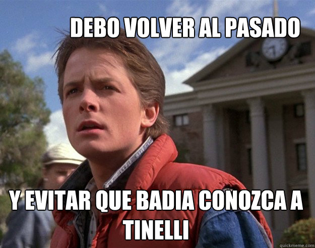 DEBO VOLVER AL PASADO Y EVITAR QUE BADIA CONOZCA A TINELLI  back to the future 2012