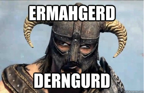 ERMAHGERD DERNGURD  