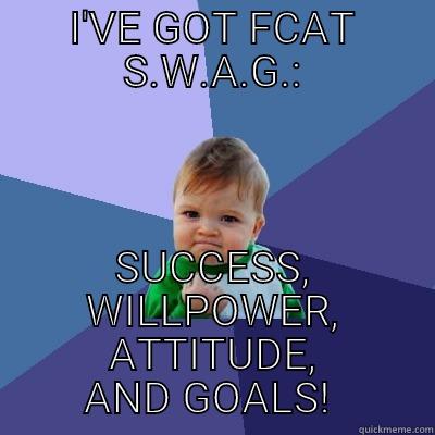 FCAT SWAG - I'VE GOT FCAT S.W.A.G.: SUCCESS, WILLPOWER, ATTITUDE, AND GOALS!  Success Kid