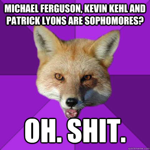 Michael Ferguson, kevin kehl and patrick lyons are sophomores? Oh. shit.  Forensics Fox