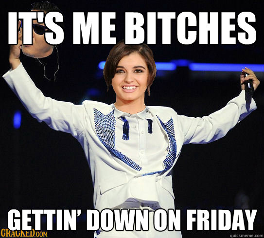 It's me Bitches Gettin’ down on Friday
  