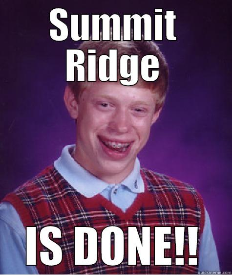 SUMMIT RIDGE IS DONE!! Bad Luck Brian