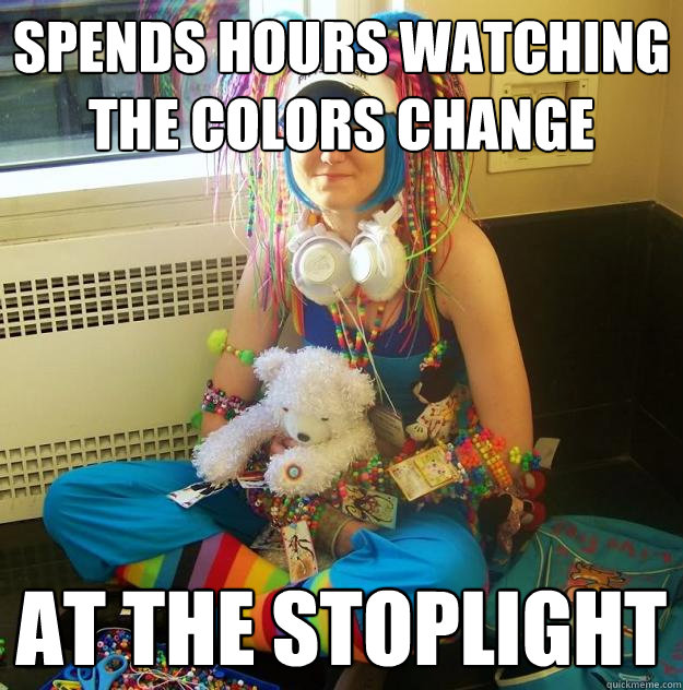 spends hours watching the colors change at the stoplight Ravey Rachel