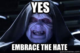 yes embrace the hate - yes embrace the hate  darth sidious