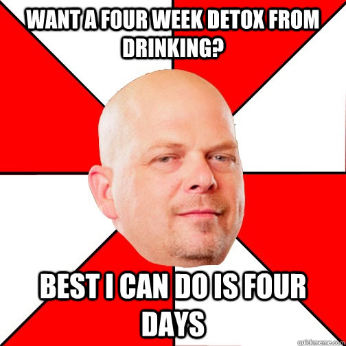 Want a four week detox from drinking? Best I can do is four days  Pawn Star