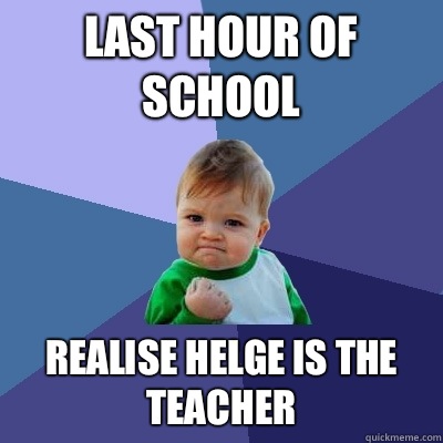 Last hour of school Realise Helge is the teacher - Last hour of school Realise Helge is the teacher  Success Kid