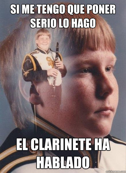 si me tengo que poner serio lo hago el clarinete ha hablado  PTSD Clarinet Boy