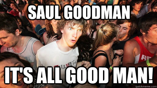 Saul Goodman It's all good man! - Saul Goodman It's all good man!  Sudden Clarity Clarence