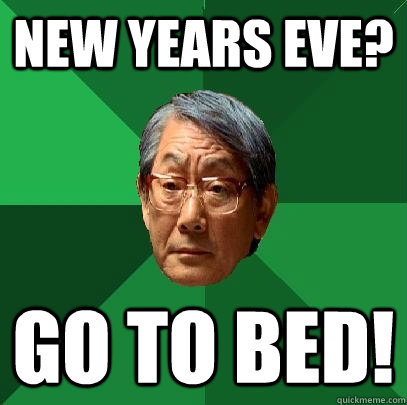 New years Eve? Go To Bed!  High Expectations Asian Father