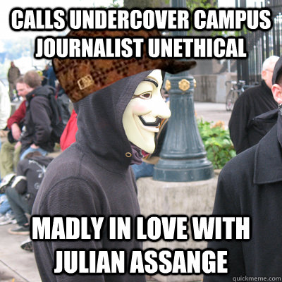Calls undercover campus journalist unethical Madly in love with Julian Assange  