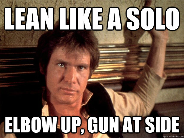 Lean like a solo Elbow up, gun at side - Lean like a solo Elbow up, gun at side  Han Solo Good Againts