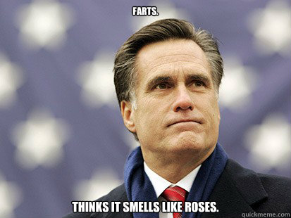 Farts. Thinks it smells like roses.  - Farts. Thinks it smells like roses.   mitt romney meme