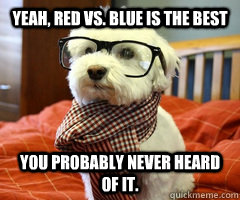 Yeah, Red Vs. Blue is the best You probably never heard of it. - Yeah, Red Vs. Blue is the best You probably never heard of it.  Misc