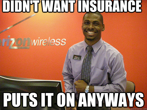 Didn't want insurance puts it on anyways - Didn't want insurance puts it on anyways  Scumbag Phone Salesman