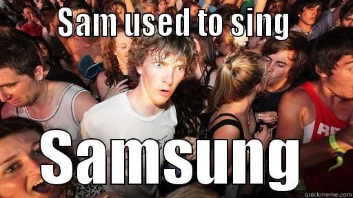        SAM USED TO SING        SAMSUNG Sudden Clarity Clarence