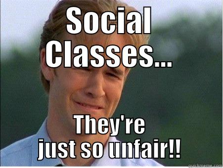 SOCIAL CLASSES... THEY'RE JUST SO UNFAIR!! 1990s Problems