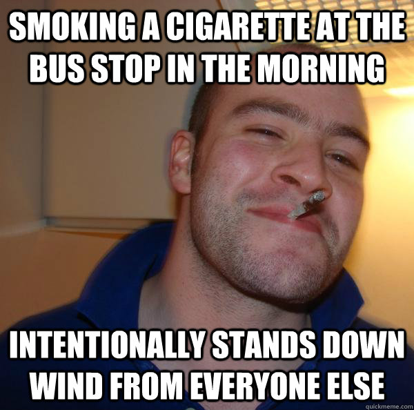 SMoking a cigarette at the bus stop in the morning intentionally Stands down wind from everyone else - SMoking a cigarette at the bus stop in the morning intentionally Stands down wind from everyone else  Misc