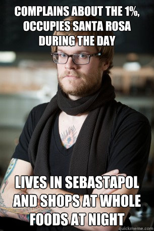 Complains about the 1%, occupies santa rosa during the day lives in sebastapol and shops at whole foods at night  Hipster Barista
