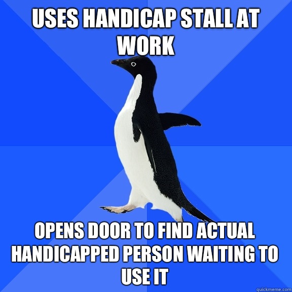Uses handicap stall at work Opens door to find actual handicapped person waiting to use it   Socially Awkward Penguin