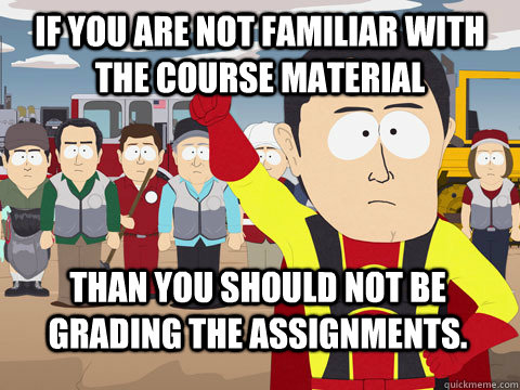 If you are not familiar with the course material  than you should not be grading the assignments.  Captain Hindsight