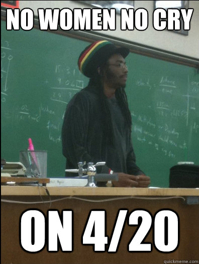 no women no cry on 4/20  Rasta Science Teacher