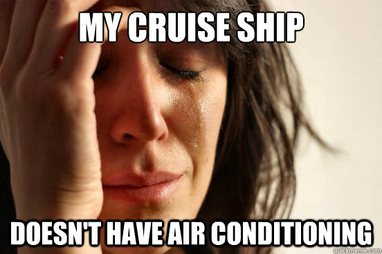 My Cruise Ship Doesn't have air conditioning  First World Problems