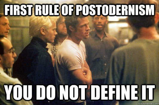 First rule of Postodernism You do not define it  
