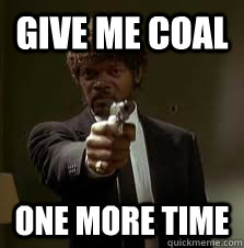 Give me coal One more time  Pulp Fiction meme