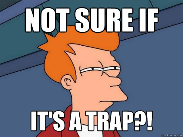 not sure if it's a trap?!  Futurama Fry