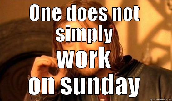 ONE DOES NOT SIMPLY WORK ON SUNDAY Boromir