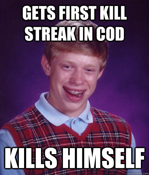 gets first kill streak in COD Kills himself  Bad Luck Brian