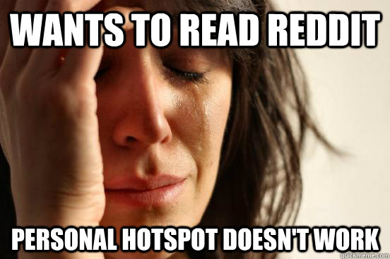wants to read reddit personal hotspot doesn't work  First World Problems