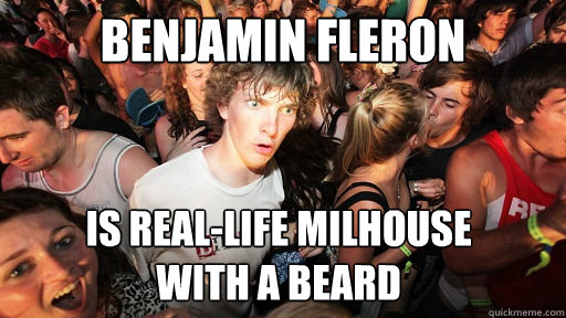 Benjamin fleron Is real-life milhouse 
with a beard  Sudden Clarity Clarence