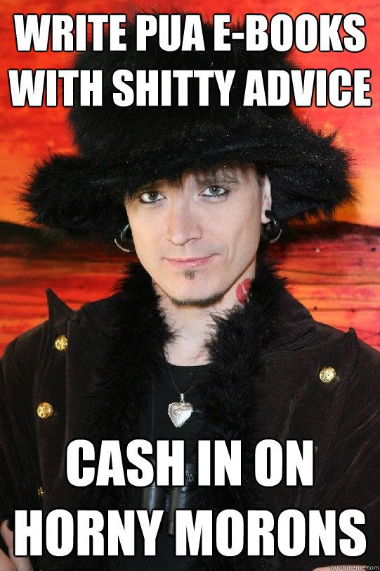 write PUA e-books with shitty advice cash in on horny morons  Lolgame