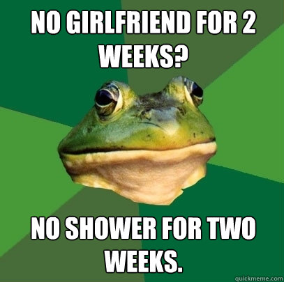 No girlfriend for 2 weeks? No shower for two weeks.  Foul Bachelor Frog