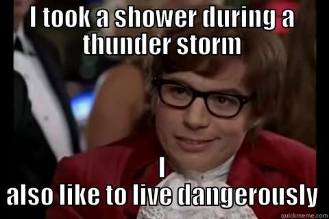 I TOOK A SHOWER DURING A THUNDER STORM I ALSO LIKE TO LIVE DANGEROUSLY Dangerously - Austin Powers