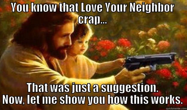 gun jesus - YOU KNOW THAT LOVE YOUR NEIGHBOR CRAP... THAT WAS JUST A SUGGESTION. NOW, LET ME SHOW YOU HOW THIS WORKS. Misc
