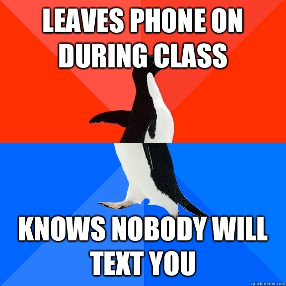Leaves phone on during class Knows nobody will text you  Socially Awesome Awkward Penguin