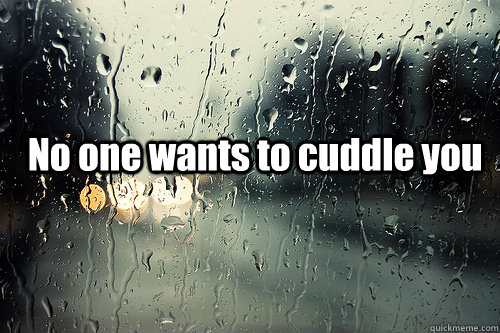 No one wants to cuddle you - No one wants to cuddle you  I hate cuddle weather