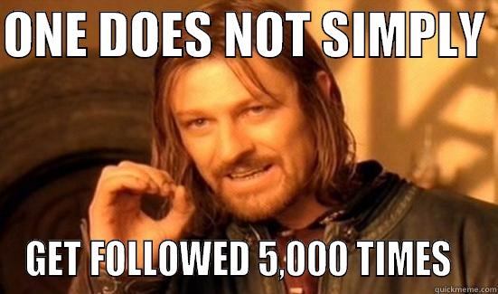 ONE DOES NOT SIMPLY  GET FOLLOWED 5,000 TIMES   Boromir