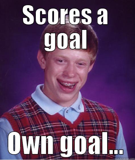 SCORES A GOAL OWN GOAL... Bad Luck Brian