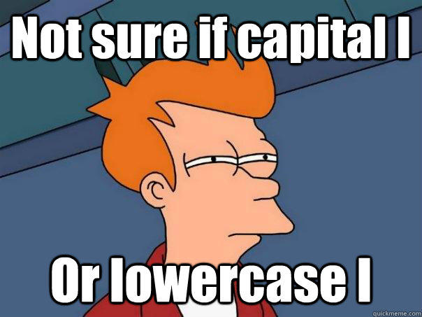 Not sure if capital I Or lowercase l  Futurama Fry