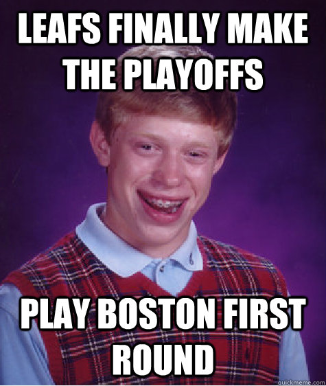 Leafs finally make the playoffs Play Boston first round  Bad Luck Brian