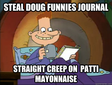 steal doug funnies journal straight creep on  Patti Mayonnaise  Forever Alone Eugene