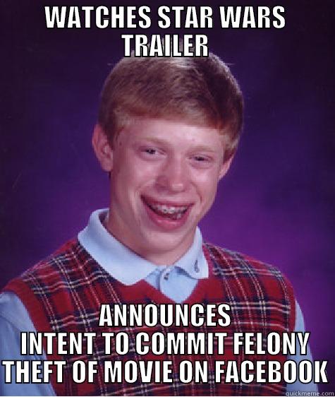 WATCHES STAR WARS TRAILER ANNOUNCES INTENT TO COMMIT FELONY THEFT OF MOVIE ON FACEBOOK Bad Luck Brian