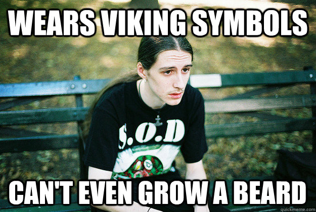 wears viking symbols can't even grow a beard  First World Metal Problems