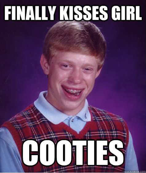Finally kisses Girl cooties  Bad Luck Brian