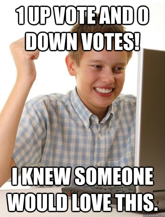 1 up vote and 0 down votes! I knew someone would love this.  First Day on the Internet Kid